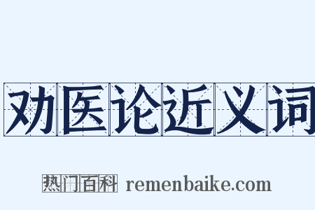 劝医论近义词是什么意思的图片